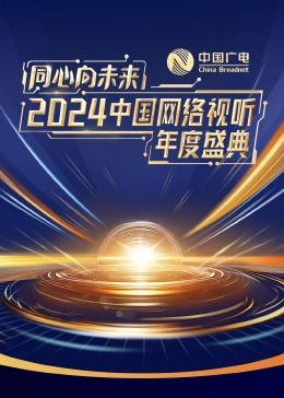 同心向未来·2024中国网络视听年度盛典(全集)